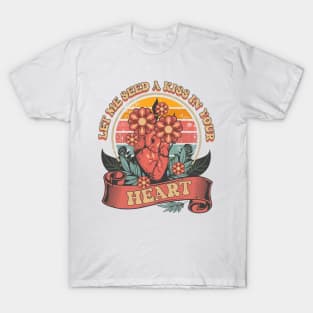 LET ME SEED A KISS IN YOUR HEART T-Shirt